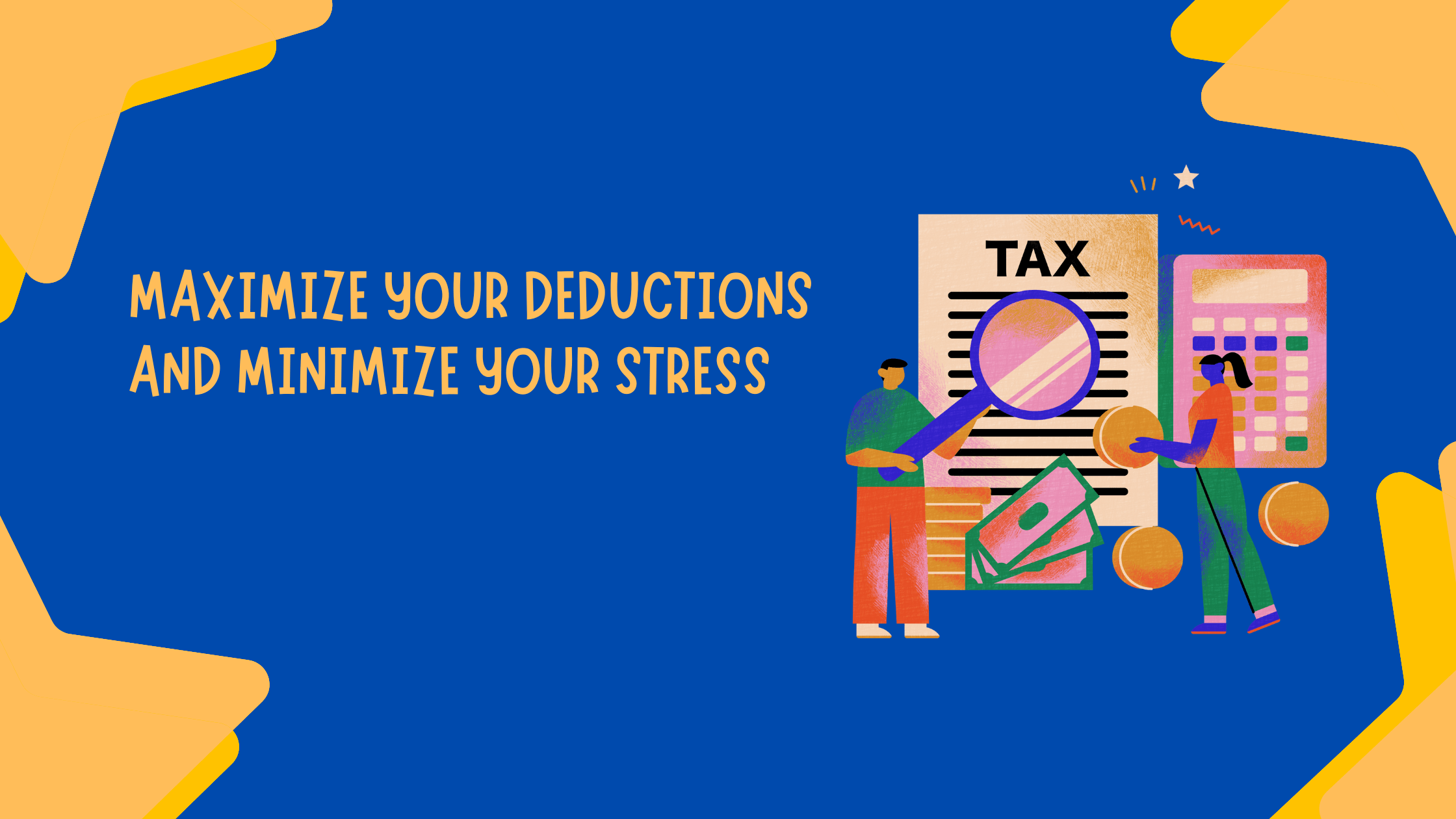 How to Maximize Your Deductions and Minimize Your Stress