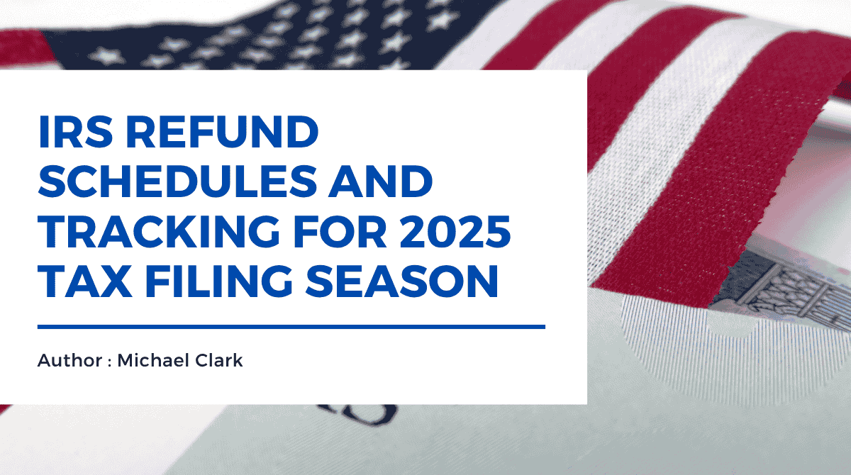 IRS Refund Schedules and Tracking For 2025 Tax Filing Season