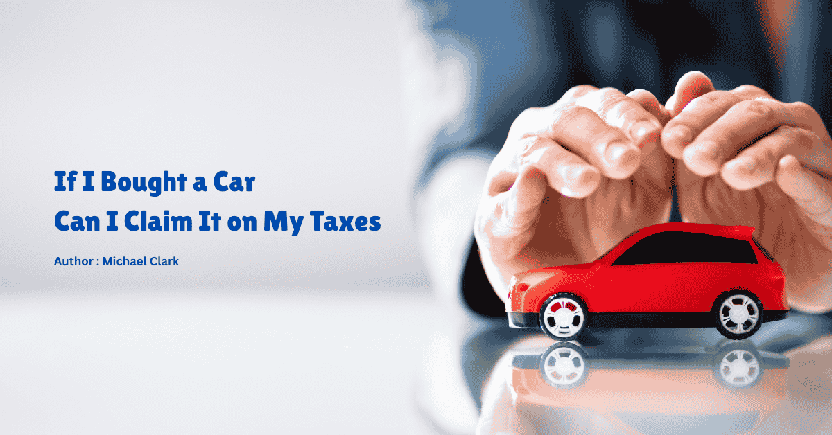 If I bought a car, can I claim it on my taxes? A detailed guide