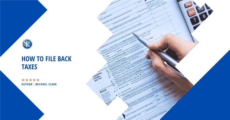 How to file back taxes? Why You Should File Back Taxes
