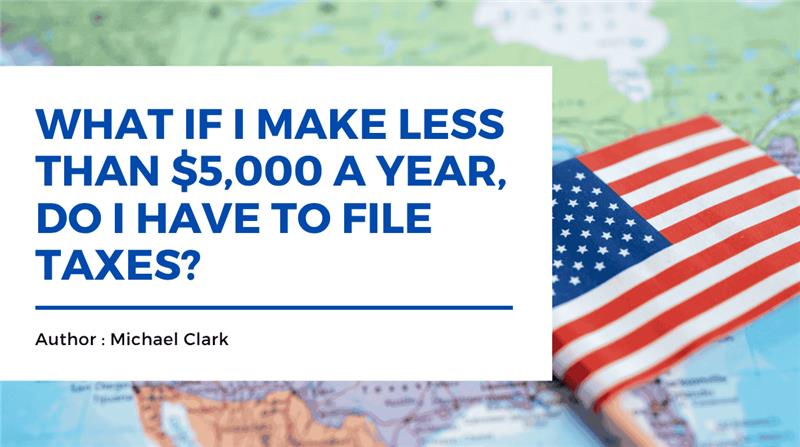 If I Make Less Than $5,000 a Year, Do I Have to File Taxes