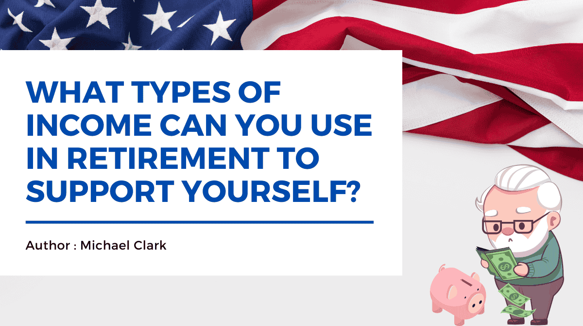 What Types of Income can you use in Retirement to support yourself?