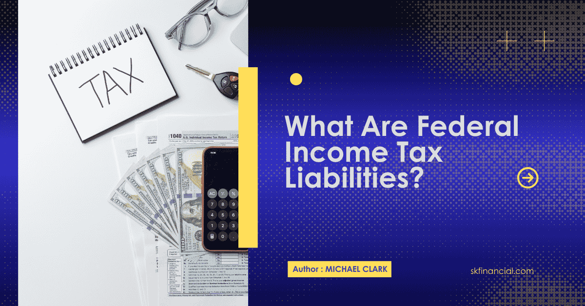 What are Federal Income Tax Liabilities?