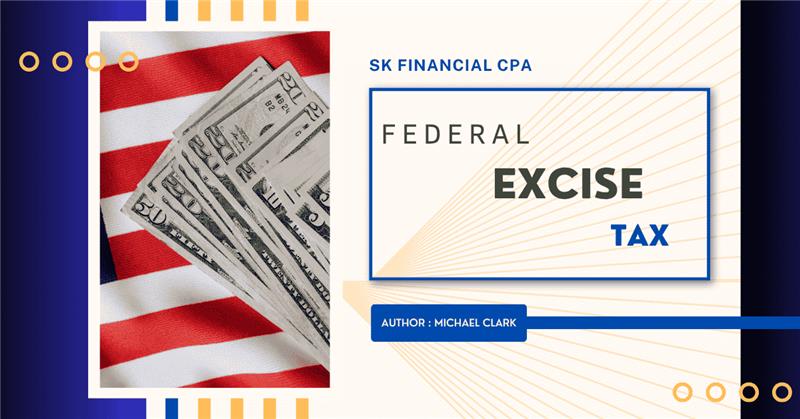 What are the major types of Federal Excise Taxes, and Who Pays Federal Excise Tax?